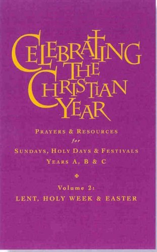 Celebrating the Christian Year - Volume 2: Lent, Holy Week and Easter: Prayers and Resources for Sundays and Holy Days (Hardcover)