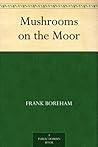 Mushrooms on the Moor by F.W. Boreham Mushrooms on the Moor by F.W. Boreham