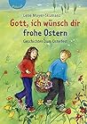 Gott, Ich Wünsch Dir Frohe Ostern: Geschichten Zum Osterfest Gott, Ich Wünsch Dir Frohe Ostern: Geschichten Zum Osterfest