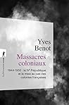 Massacres Coloniaux: 1944 1950, La I Ve République Et La Mise Au Pas Des Colonies Françaises Massacres Coloniaux: 1944 1950, La I Ve République Et La Mise Au Pas Des Colonies Françaises