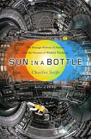Sun in a Bottle: The Strange History of Fusion and the Science of Wishful Thinking