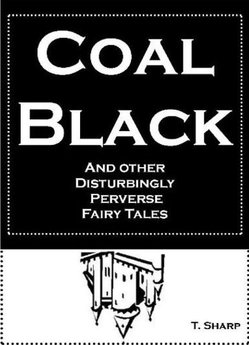 Coal Black and Other Disturbingly Perverse Fairy Tales (Kindle Edition)