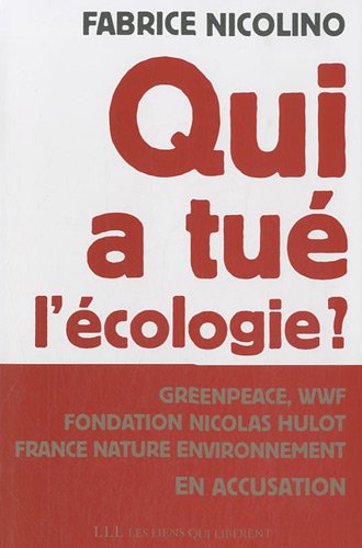 Qui a tué l'écologie ?: Grenpeace,WWF, Fondation Hulot, France Nature environnement en accusation (Paperback)
