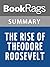 Summary & Study Guide The Rise of Theodore Roosevelt by Edmun... by BookRags