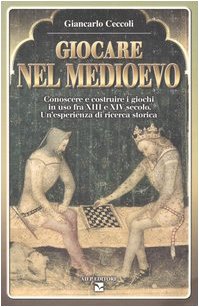 Giocare nel Medioevo. Conoscere e costruire i giochi in uso fra XIII e XIV secolo. Un'esperienza di ricerca storica (Perfect Paperback)