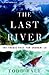 The Last River by Todd Balf
