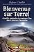 Bienvenue Sur Terre!: Accueillir, Comprendre Et Accompagner L'âme Dans Les Étapes De L'incarnation