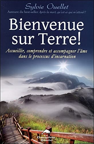 Bienvenue Sur Terre!: Accueillir, Comprendre Et Accompagner L'âme Dans Les Étapes De L'incarnation (Paperback)