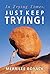 In Trying Times, Just Keep Trying