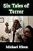 Six Tales of Terror: Short Stories for Dark and Stormy Nights