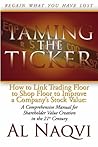 Taming The Ticker: How to Link Trading Floor to Shop Floor to Improve a Company’s Stock Value: A Comprehensive Manual for Shareholder Value Creation in the 21st Century