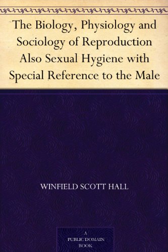 The Biology, Physiology and Sociology of Reproduction Also Sexual Hygiene with Special Reference to the Male (Kindle Edition)