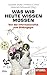 Was Wir Heute Wissen Müssen: Von Der Informationsflut Zum Bildungsgut
