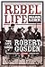 Rebel Life: The Life and Ti...