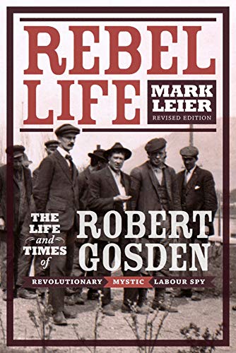 Rebel Life: The Life and Times of Robert Gosden, Revolutionary, Mystic, Labour Spy (Paperback)