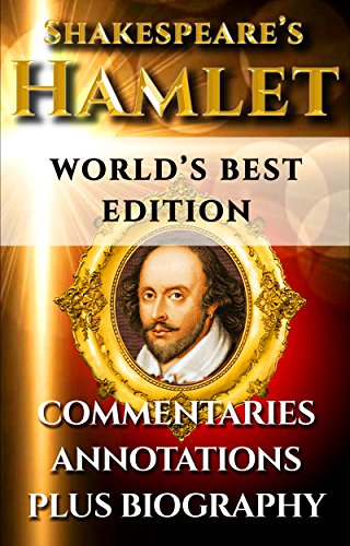 Hamlet Prince of Denmark By William Shakespeare – World’s Best Ultimate Edition - Full Play Plus Annotations & Commentaries Plus Bonuses [Annotated]