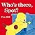 Who's There, Spot? by Eric Hill