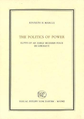 The Politics of Power: Elites of an Early Modern State in Germany (VEROFFENTLICHUNGEN DES INST.FUR EUROPAISCHE GESCHICHTE MAINZ) (Veroffentlichungen ... Geschichte Mainz, 177) (German Edition)