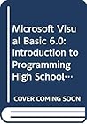 Microsoft Visual Basic 6.0: Introduction to Programming High School Version Microsoft Visual Basic 6.0: Introduction to Programming High School Version