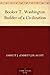 Booker T. Washington Builder of a Civilization