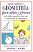 Geometria para ninos y jovenes / Geometry for Every Kid: Actividades superdivertidas para el aprendizaje de la geometria / Easy Activities That Make Learning Geometry Fun (Spanish Edition)