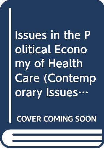 Issues in the Political Economy of Health Care (Contemporary Issues in Health, Medicine and Social Policy)