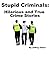 Stupid Criminals: Hilarious and True Crime Stories