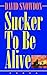 Sucker to be Alive