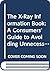 The X-Ray Information Book: A Consumers' Guide to Avoiding Unnecessary Medical and Dental X-Rays