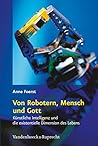 Von Robotern, Mensch Und Gott: Kunstliche Intelligenz Und Die Existentielle Dimension Des Lebens (German Edition) Von Robotern, Mensch Und Gott: Kunstliche Intelligenz Und Die Existentielle Dimension Des Lebens (German Edition)