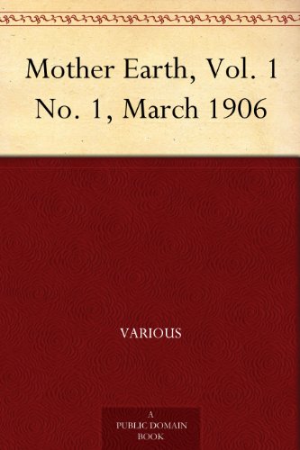Mother Earth, Vol. 1 No. 1, March 1906 (Kindle Edition)