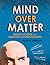 Mind Over Matter