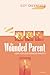 The Wounded Parent: Hope for Discouraged Parents
