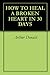 HOW TO HEAL A BROKEN HEART IN 30 DAYS by Arthur Donald