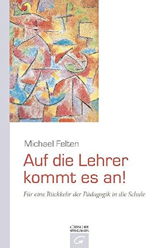 Auf die Lehrer kommt es an!: Für eine Rückkehr der Pädagogik in die Schule (Hardcover)