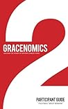 Gracenomics Participant Guide: Unleash The Power Of Second Chance Living Gracenomics Participant Guide: Unleash The Power Of Second Chance Living