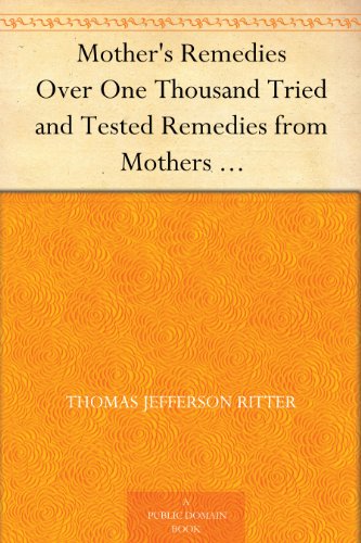 Mother's Remedies Over One Thousand Tried and Tested Remedies from Mothers of the United States and Canada (Kindle Edition)