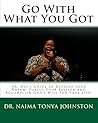 Go With What You Got by Naima Tonya Johnston Go With What You Got by Naima Tonya Johnston