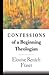 Confessions of a Beginning Theologian by Elouise Renich Fraser