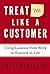 Treat Me Like a Customer: Using Lessons from Work to Succeed in Life