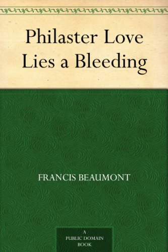 Philaster: Or, Love Lies A-Bleeding by Beaumont and Fletcher