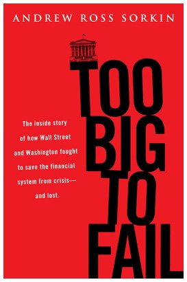 Too Big to Fail: The Inside Story of How Wall Street and Washington Fought to Save the Financialsystem---And Themselves
