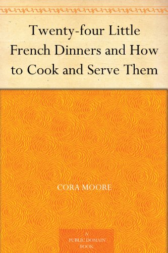 Twenty-four Little French Dinners and How to Cook and Serve Them (Kindle Edition)