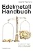 Edelmetallhandbuch: Ihre Praktische Vermögensanlage In Goldbarren, Silbermünzen Und Platinmetallen