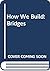 How We Build: Bridges (How We Build)