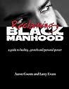 Reclaiming Black Manhood: A Guide to Healing, Growth and Personal Power