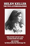 The Two Autobiographies: "The Story of My Life" by Helen Keller the Adult/"My Story" by Helen Keller the Child (Age 12)