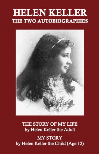 The Two Autobiographies: "The Story of My Life" by Helen Keller the Adult/"My Story" by Helen Keller the Child (Age 12)