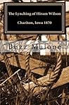 The Lynching of Hiram Wilson Chariton, Iowa 1870 The Lynching of Hiram Wilson Chariton, Iowa 1870