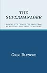 The Supermanager: A Short Story About the Secrets of an Extremely Successful Manager